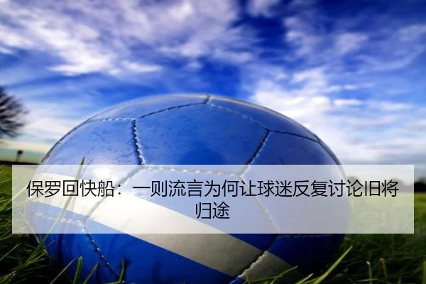 保罗回快船：一则流言为何让球迷反复讨论旧将归途
